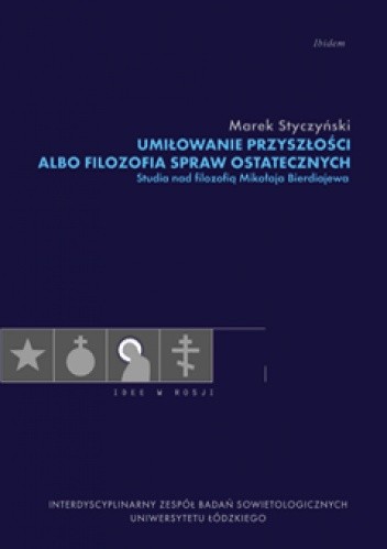 Umiłowanie przyszłości albo filozofia spraw ostatecznych. Studia nad filozofią Mikołaja Bierdiajewa