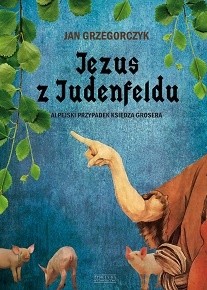 Jezus z Judenfeldu. Alpejski przypadek księdza Grosera