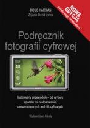 Podręcznik fotografii cyfrowej. Ilustrowany przewodnik - od wyboru aparatu po zastosowanie zaawansowanych technik cyfrowych