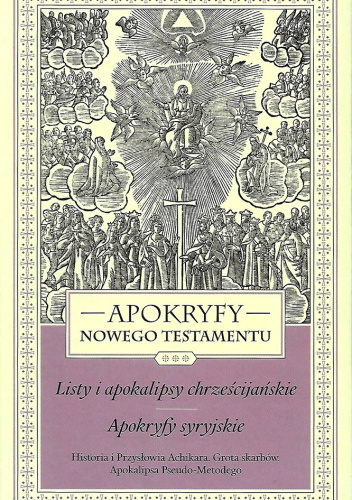 Apokryfy Nowego Testamentu. Listy i apokalipsy chrześcijańskie. Tom 3. Apokryfy syryjskie. Historia i Przysłowia Achikara; Grota skarbów; Apokalipsa Pseudo-Metodego