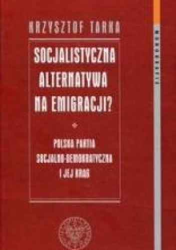 Socjalistyczna alternatywa na emigracji Polska Partia Socjalno-Demokratyczna i jej krąg