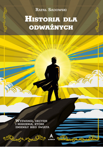Historia dla odważnych. Wyzwania, decyzje i marzenia, które zmieniły bieg świata