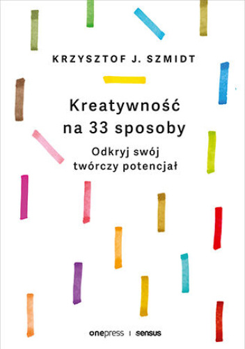 Kreatywność na 33 sposoby. Odkryj swój twórczy potencjał