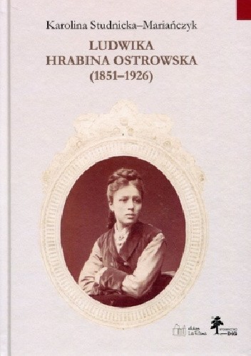 Ludwika hrabina Ostrowska 1851-1926. Kobieta, gospodarz, społecznik