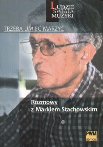Trzeba Umieć Marzyć. Rozmowy z Markiem Stachowskim