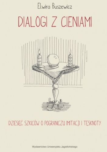 Dialogi z cieniami. Dziesięć szkiców o pograniczu imitacji i tęsknoty