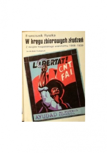 W kręgu zbiorowych złudzeń. Z dziejów hiszpańskiego anarchizmu 1868-1939. Tom II