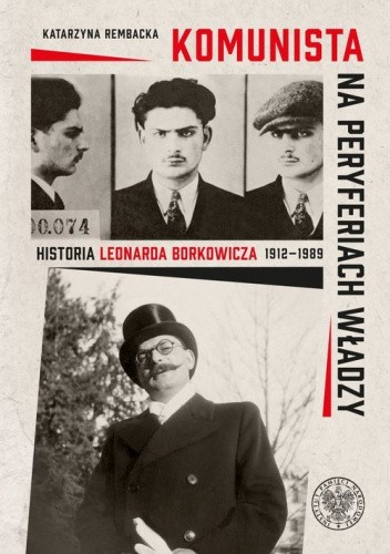 Komunista na peryferiach władzy. Historia Leonarda Borkowicza (1912-1989)