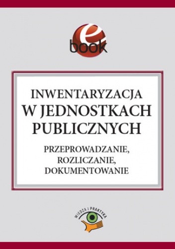 Inwentaryzacja w jednostkach publicznych. Przeprowadzanie, rozliczanie, dokumentowanie
