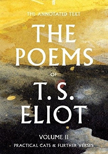 The Poems of T. S. Eliot Volume II: Practical Cats and Further Verses