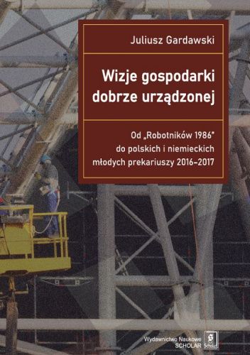 Wizje gospodarki dobrze urządzonej. Od "Robotników 1986" do polskich i niemieckich młodych prekariuszy 2016–2017