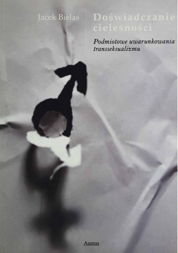 Doświadczenie cielesności. Podmiotowe uwarunkowania transseksualizmu.