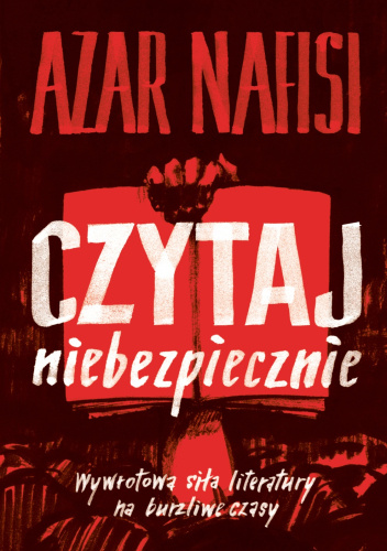 Czytaj niebezpiecznie. Wywrotowa siła literatury na burzliwe czasy