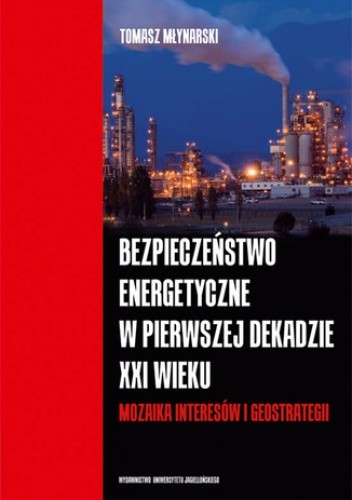Bezpieczeństwo energetyczne w pierwszej dekadzie XXI wieku. Mozaika interesów i geostrategii