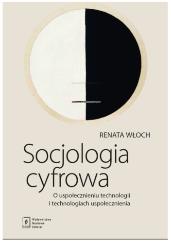 Socjologia cyfrowa. O uspołecznieniu technologii i technologiach uspołecznienia