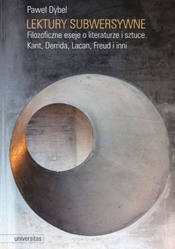 Lektury subwersywne. Filozoficzne eseje o literaturze i sztuce. Kant, Derrida, Lacan, Freud i inni