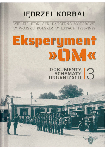 Jędrzej Korbal, Eksperyment OM. Wielkie jednostki pancerno-motorowe w Wojsku Polskim w latach 1936-1939. Tom 3. Dokumenty, schematy organizacji