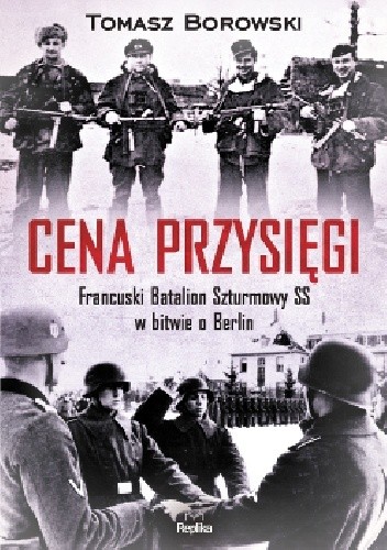 Cena przysięgi. Francuski Batalion Szturmowy SS w bitwie o Berlin
