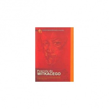 Powroty do Witkacego: materiały sesji naukowej poświęconej Stanisławowi Ignacemu Witkiewiczowi