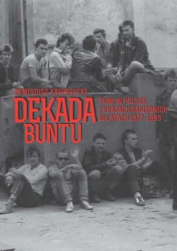Dekada buntu. Punk w Polsce i krajach sąsiednich w latach 1977-1989