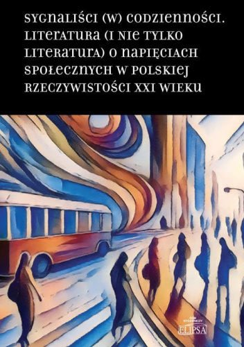 Sygnaliści (w) codzienności. Literatura (i nie tylko literatura) o napięciach społecznych w polskiej rzeczywistości XXI wieku