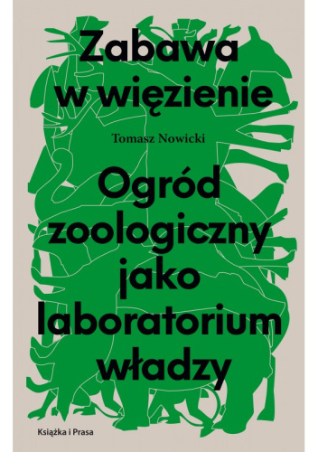 Zabawa w więzienie: ogród zoologiczny jako laboratorium władzy
