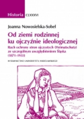 Od ziemi rodzinnej ku ojczyźnie ideologicznej. Ruch ochrony stron ojczystych (Heimatschutz) ze szczególnym uwzględnieniem Śląska (1871–1933)