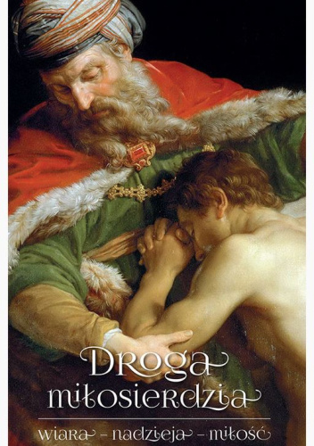 Droga miłosierdzia. Wiara, nadzieja, miłość