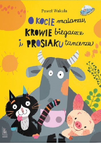 O kocie malarzu, krowie biegaczce i prosiaku tancerzu