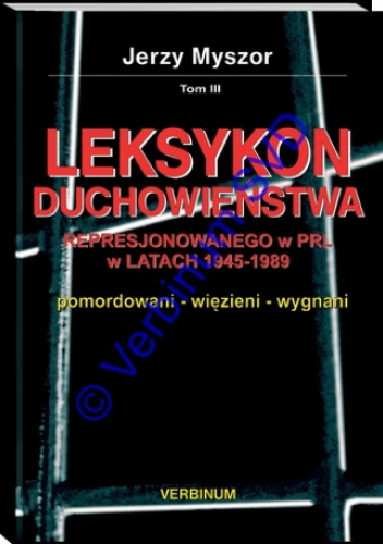 LEKSYKON DUCHOWIEŃSTWA REPRESJONOWANEGO W PRL W LATACH 1945-1989 T. 3