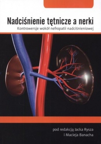 Nadciśnienie tętnicze a nerki. Kontrowersje wokół nefropatii nadciśnieniowej
