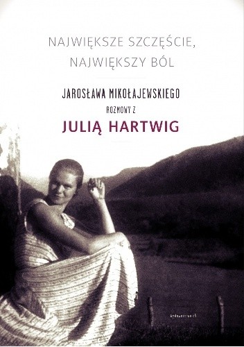 Największe szczęście, największy ból. Jarosława Mikołajewskiego rozmowy z Julią Hartwig