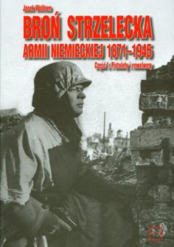 Broń strzelecka armii niemieckiej 1871-1945. Część 1: Pistolety i rewolwery