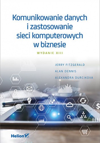 Komunikowanie danych i zastosowanie sieci komputerowych w biznesie. Wydanie XIII