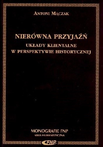 Nierówna przyjaźń. Układy klientalne w perspektywie historycznej