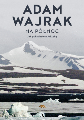 Na północ. Jak pokochałem Arktykę