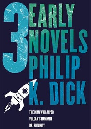 Three Early Novels: The Man Who Japed; Vulcan’s Hammer; Dr. Futurity