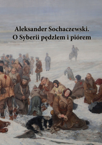 Aleksander Sochaczewski. O Syberii pędzlem i piórem