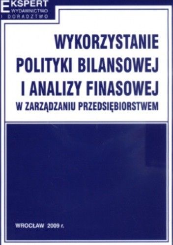 Wykorzystanie Polityki Bilansowej I Analizy Finansowej W Zarządzaniu Przedsiębiorstwem