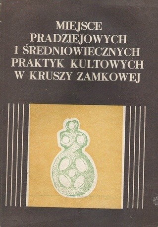 Miejsce pradziejowych i średniowiecznych praktyk kultowych w Kruszy Zamkowej