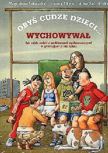Obyś cudze dzieci wychowywał. Jak sobie radzić z problemami wychowawczymi w gimnazjum (i nie tylko)