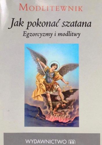 Modlitewnik. Jak pokonać szatana. Egzorcyzmy i modlitwy.