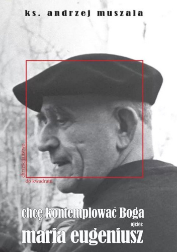 Chcę kontemplować Boga. Ojciec Maria Eugeniusz od Dzieciątka Jezus (Henri Grialou)