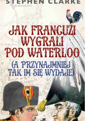 Jak Francuzi wygrali pod Waterloo (a przynajmniej tak im się wydaje)
