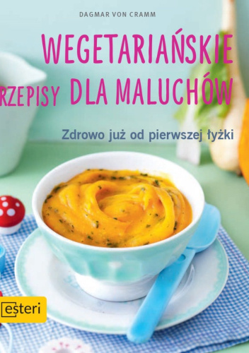 Wegetariańskie przepisy dla maluchów. Zdrowo już od pierwszej łyżki