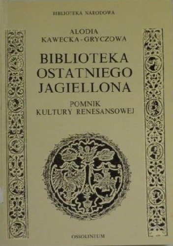 Biblioteka ostatniego Jagiellona : pomnik kultury renesansowej