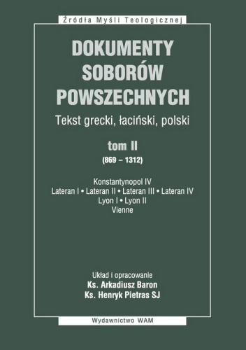 Dokumenty Soborów Powszechnych. Tekst grecki, łaciński, polski. Tom II (869-1312) Konstantynopol IV, Lateran I, Lateran II, Lateran III, Lateran IV, Lyon I, Lyon II, Vienne