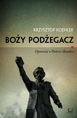 Boży podżegacz. Opowieść o Piotrze Skardze