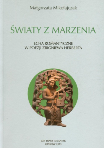 Światy z marzenia. Echa romantyczne w poezji Zbigniewa Herberta