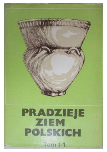 Pradzieje ziem polskich. Tom I. Od paleolitu do środkowego okresu lateńskiego. Część 1. Epoka kamienia